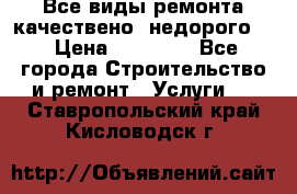 Все виды ремонта,качествено ,недорого.  › Цена ­ 10 000 - Все города Строительство и ремонт » Услуги   . Ставропольский край,Кисловодск г.